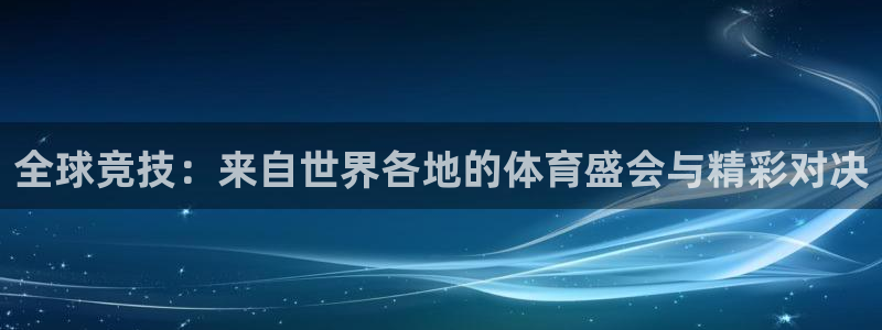 6T体育官方：全球竞技：来自世界各地的体育盛会与精彩对决
