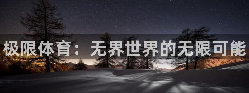 6t体育官网：极限体育：无界世界的无限可能